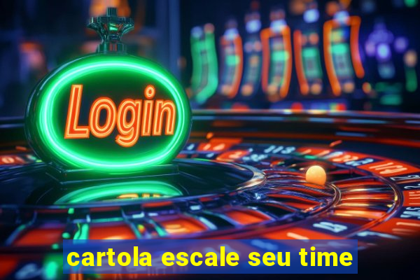 cartola escale seu time